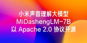 小米重磅开源MiDashengLM-7B声音大模型：22项评测全球第一，响应速度提升20倍缩略图